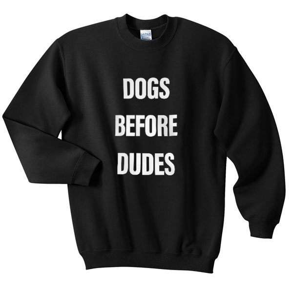 dogs before dudes dogs before dudes sweatshirt dogs before dudes dogs before dudes sweatshirt