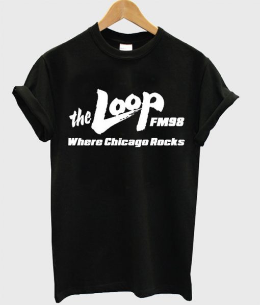 The Loop Fm98 Where Chicago Rocks T Shirt 