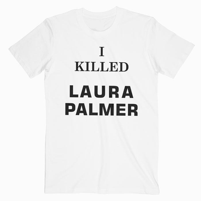 t shirt i killed laura palmer